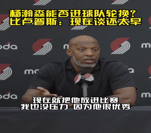比卢普斯:我们队有很多中锋,但我现在就把杨放进比赛也没压力