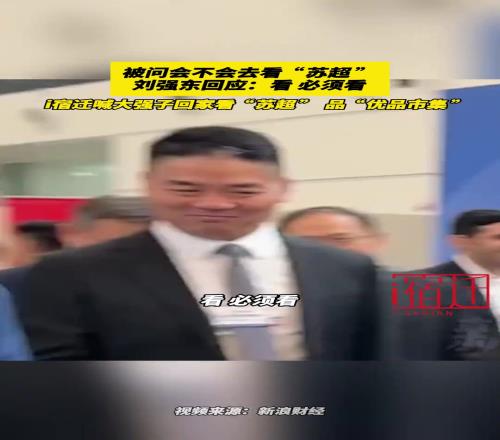 被问会不会去看“苏超”,刘强东回应:看,必须看!