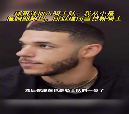 球哥談加入騎士隊(duì)：我從小是詹姆斯粉絲，所以理所當(dāng)然粉騎士！