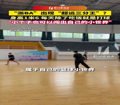 浙BA出现“超远三分王”身高1米6,每天除了吃饭就是打球