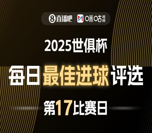 直播吧X咪咕視頻2025世俱杯每日最佳進(jìn)球評選，來給出你的選擇