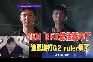姿態(tài)看LCK開(kāi)團(tuán)GENBFX：不會(huì)誰(shuí)贏了打G2吧ruler被查出稅發(fā)狂了