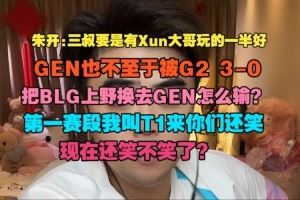朱開：三叔要是有Xun大哥玩的一半好，GEN也不至于被G230
