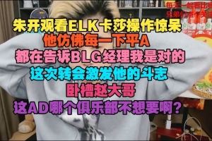 朱開(kāi)看ELK卡莎操作：他仿佛每一下平A，都在告訴BLG經(jīng)理我是對(duì)的