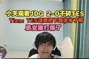 Tian看JDG20干碎TES：TES这两把下路太劣了啊，感觉被打爆了