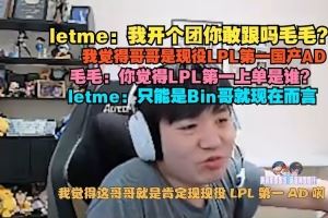 Letme：我覺得哥哥是現(xiàn)役LPL第一國產(chǎn)AD上單位只能是Bin哥就現(xiàn)在