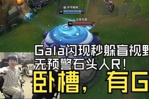 姿态看Gala躲塔赞石头人盲视野闪现大：卧槽有G必须马上查一下！