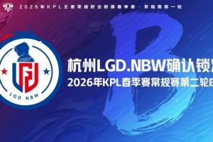 杭州LGD.NBW确认锁定2026KPL春季赛常规赛第二轮B组