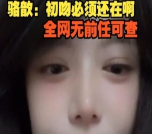 二哥问号骆歆直播暴言：初吻必须还在啊，全网无前任可查
